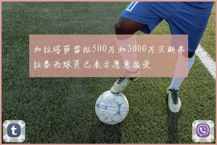 加拉塔萨雷拟500万加3000万买断弗拉泰西球员已表示愿意接受